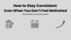 Home How to Stay Consistent Even When You Don’t Feel Motivated